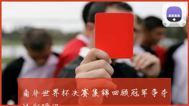 南非世界杯决赛集锦回顾冠军争夺精彩瞬间