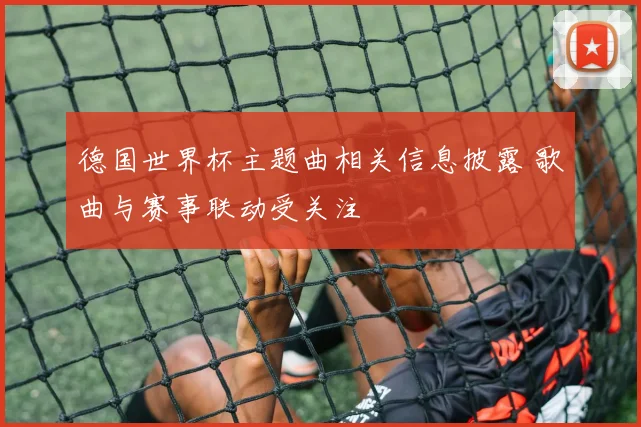 德国世界杯主题曲相关信息披露 歌曲与赛事联动受关注