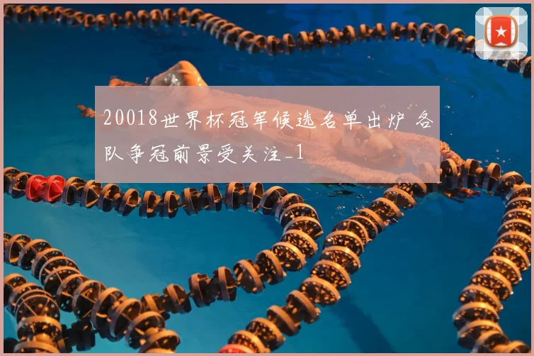 20018世界杯冠军候选名单出炉 各队争冠前景受关注_1